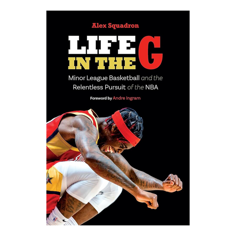 Life in the G: Minor League Basketball and the Relentless Pursuit of the NBA
