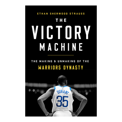 The Victory Machine: The Making and Unmaking of the Warriors Dynasty